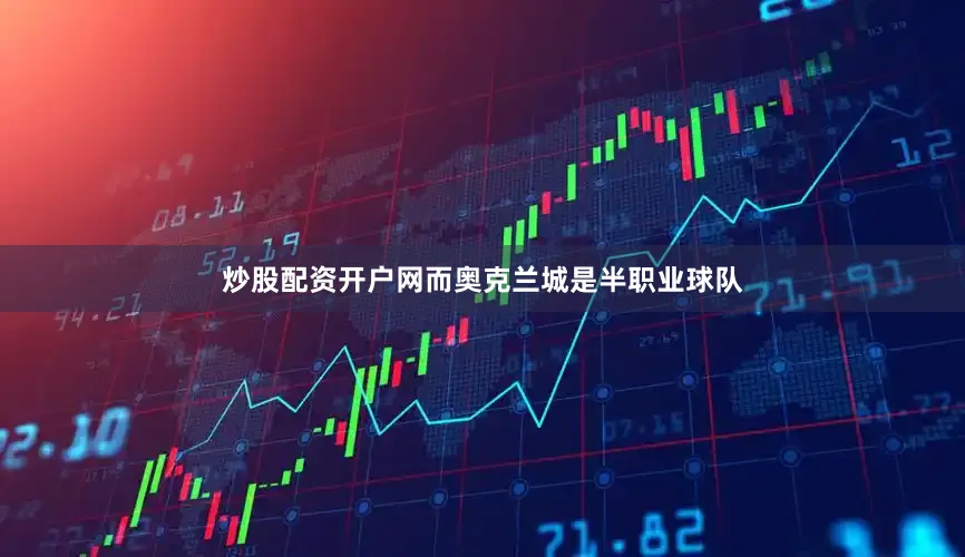 炒股配资开户网而奥克兰城是半职业球队