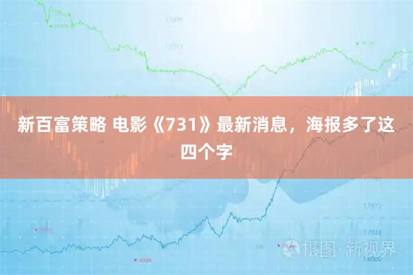 新百富策略 电影《731》最新消息,海报多了这四个字